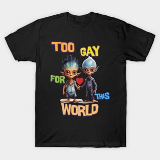 Too gay for this world T-Shirt